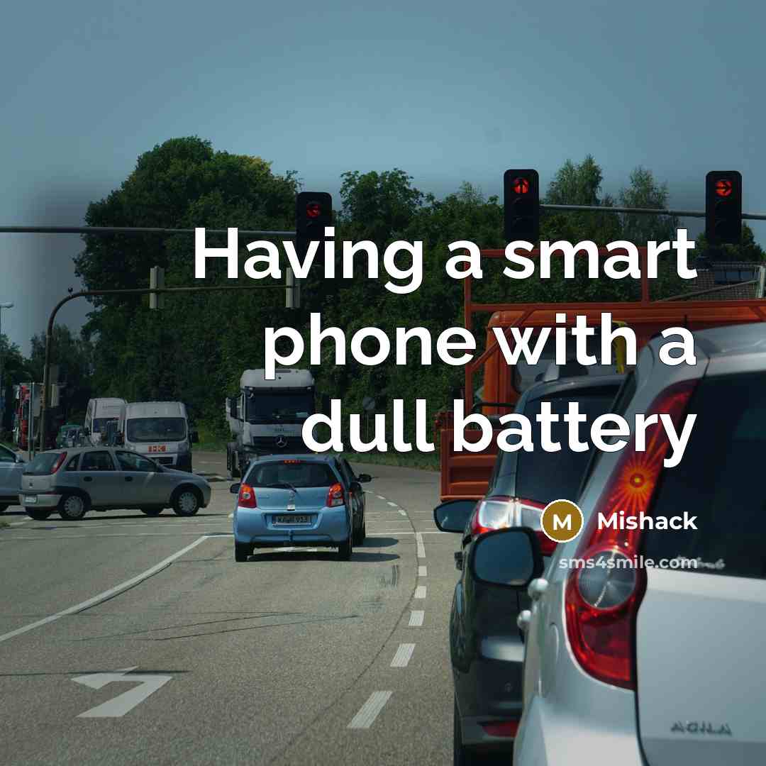 “Having a smart phone with a dull battery” quote by Mishack