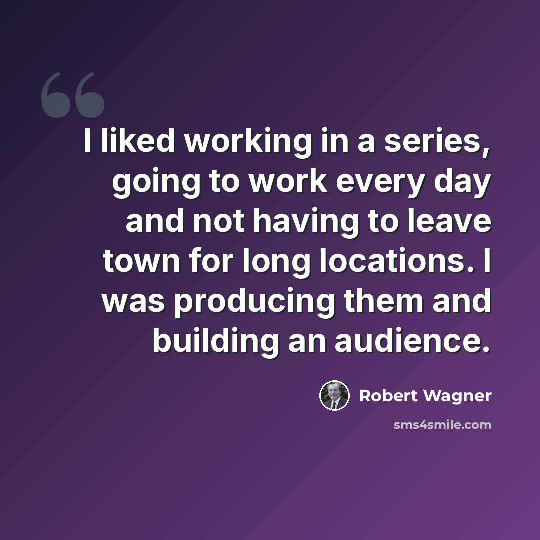 “I liked working in a series, going to work every day and not having to leave town for long locations. I was producing them and building an audience.” quote by Robert Wagner