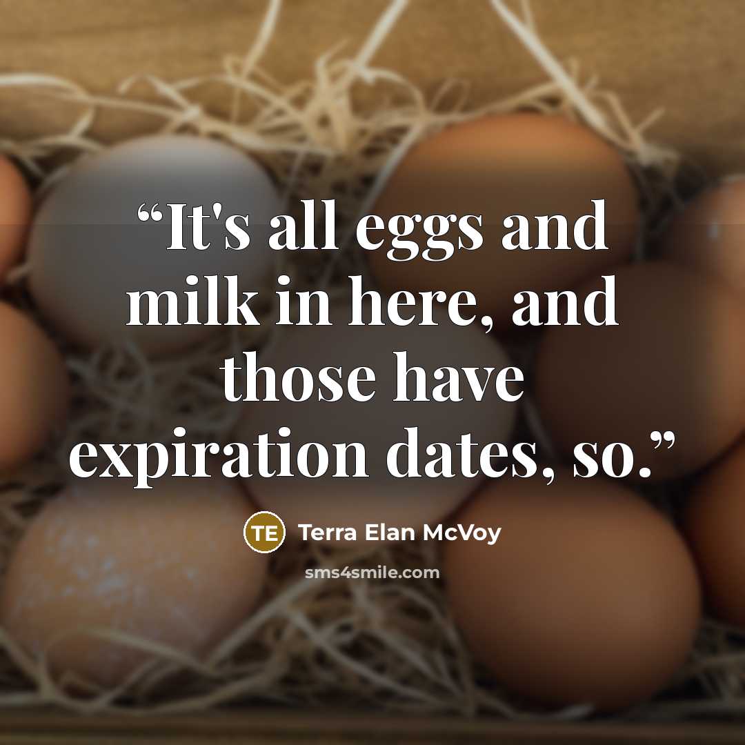 “It's all eggs and milk in here, and those have expiration dates, so.” quote by Terra Elan McVoy