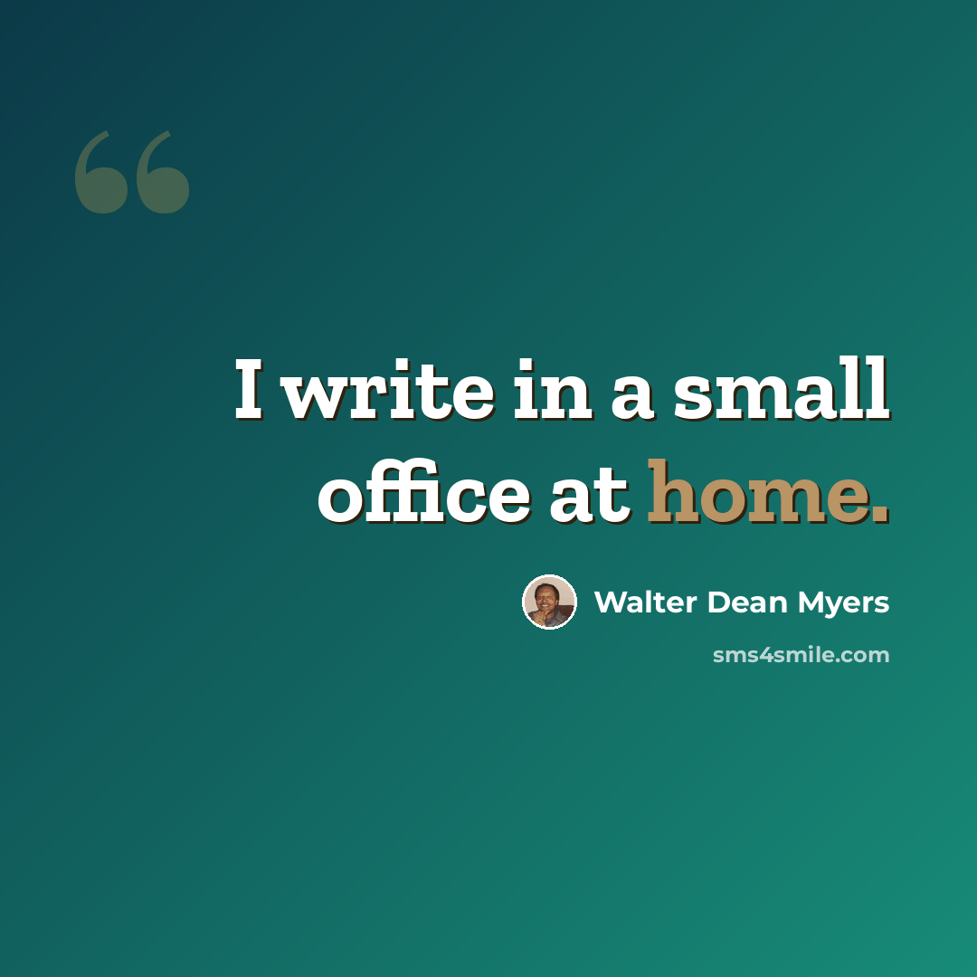 “I write in a small office at home.” quote by Walter Dean Myers