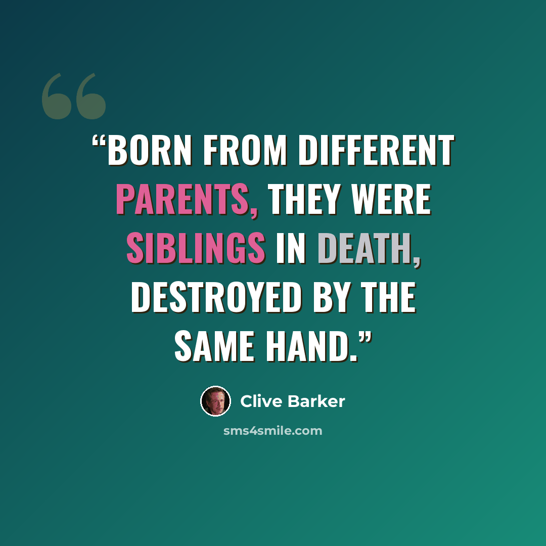 “Born from different parents, they were siblings in death, destroyed by the same hand.” quote by Clive Barker