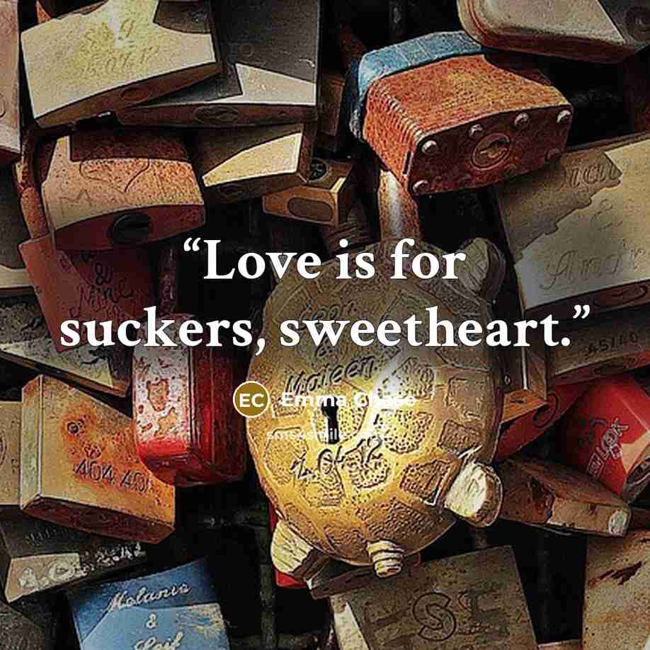 “Love is for suckers, sweetheart.” quote by Emma Chase