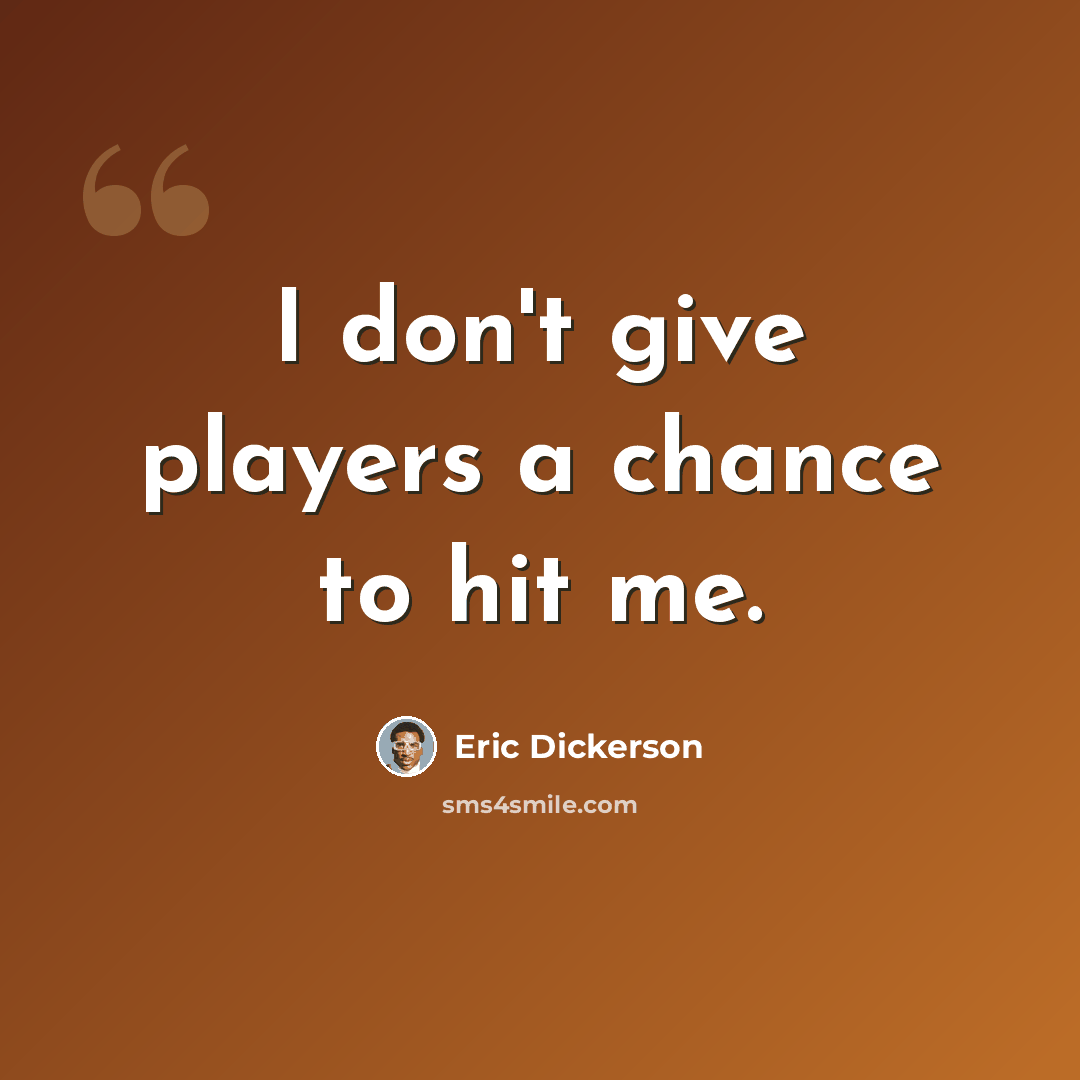 “I don't give players a chance to hit me.” quote by Eric Dickerson