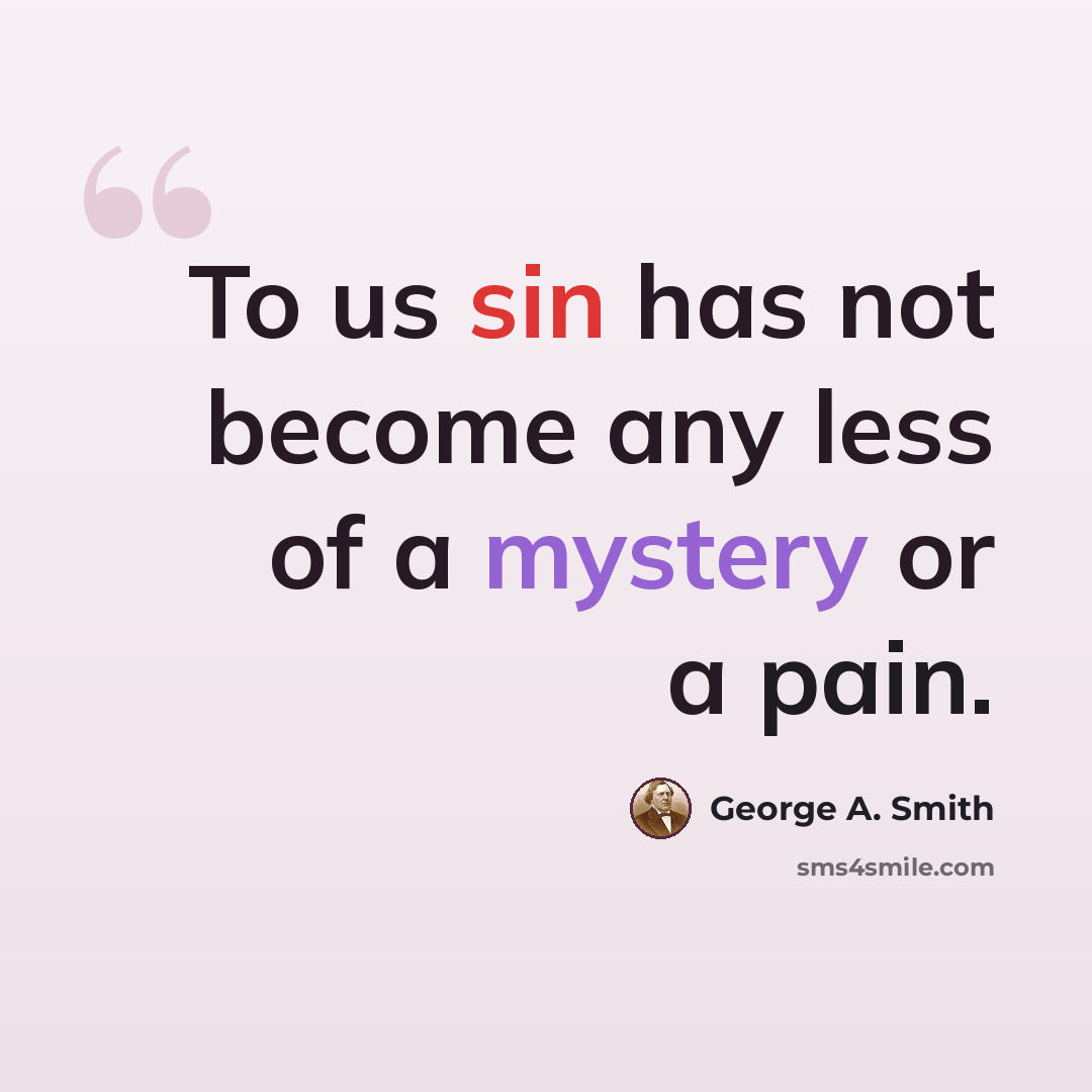 “To us sin has not become any less of a mystery or a pain.” quote by George A. Smith