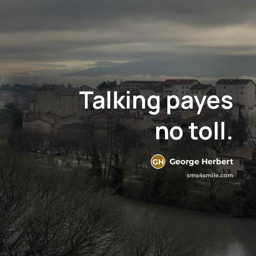 “Talking payes no toll.” quote by George Herbert