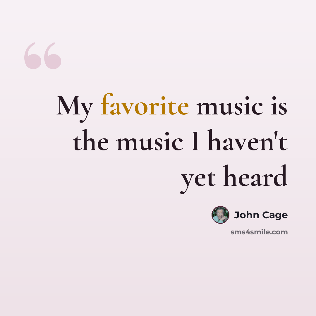 “My favorite music is the music I haven't yet heard” quote by John Cage