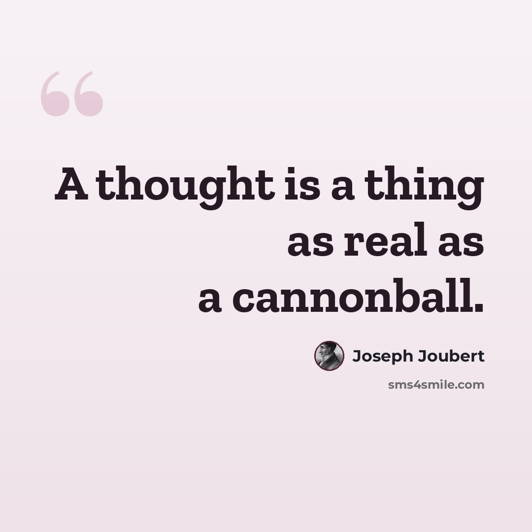 “A thought is a thing as real as a cannonball.” quote by Joseph Joubert