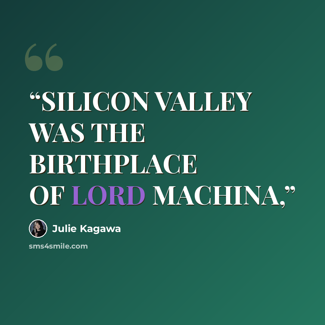“SILICON VALLEY WAS THE BIRTHPLACE OF LORD MACHINA,” quote by Julie Kagawa