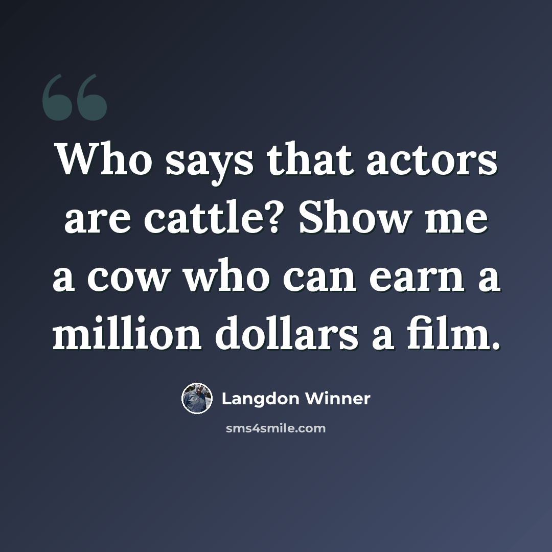“Who says that actors are cattle? Show me a cow who can earn a million dollars a film.” quote by Langdon Winner