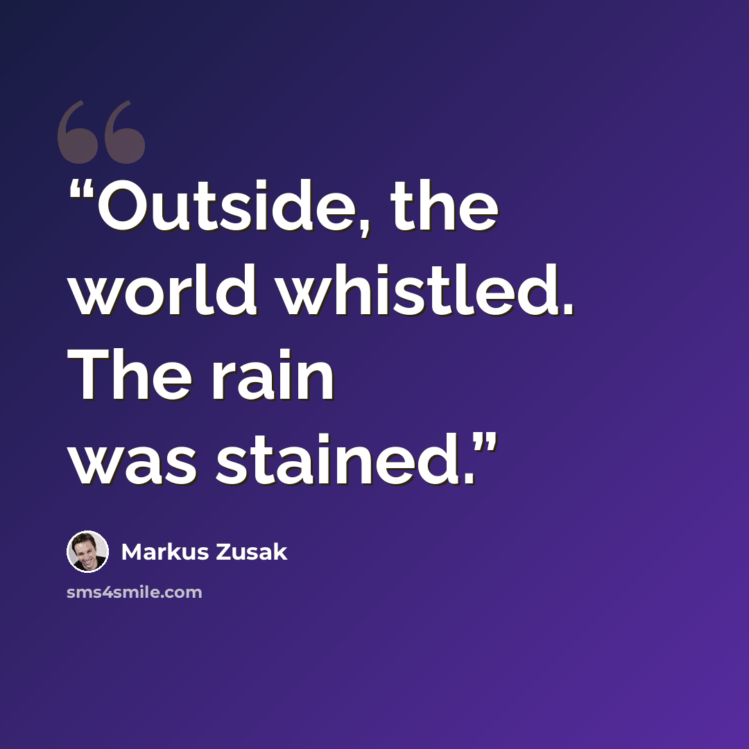 “Outside, the world whistled. The rain was stained.” quote by Markus Zusak