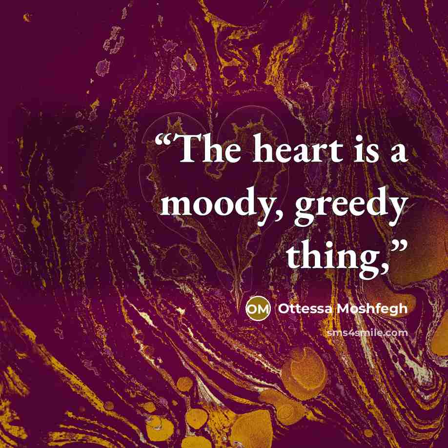 “The heart is a moody, greedy thing,” quote by Ottessa Moshfegh