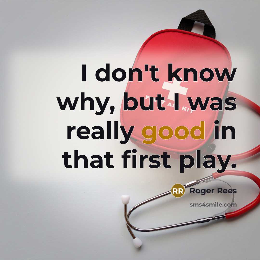 “I don't know why, but I was really good in that first play.” quote by Roger Rees