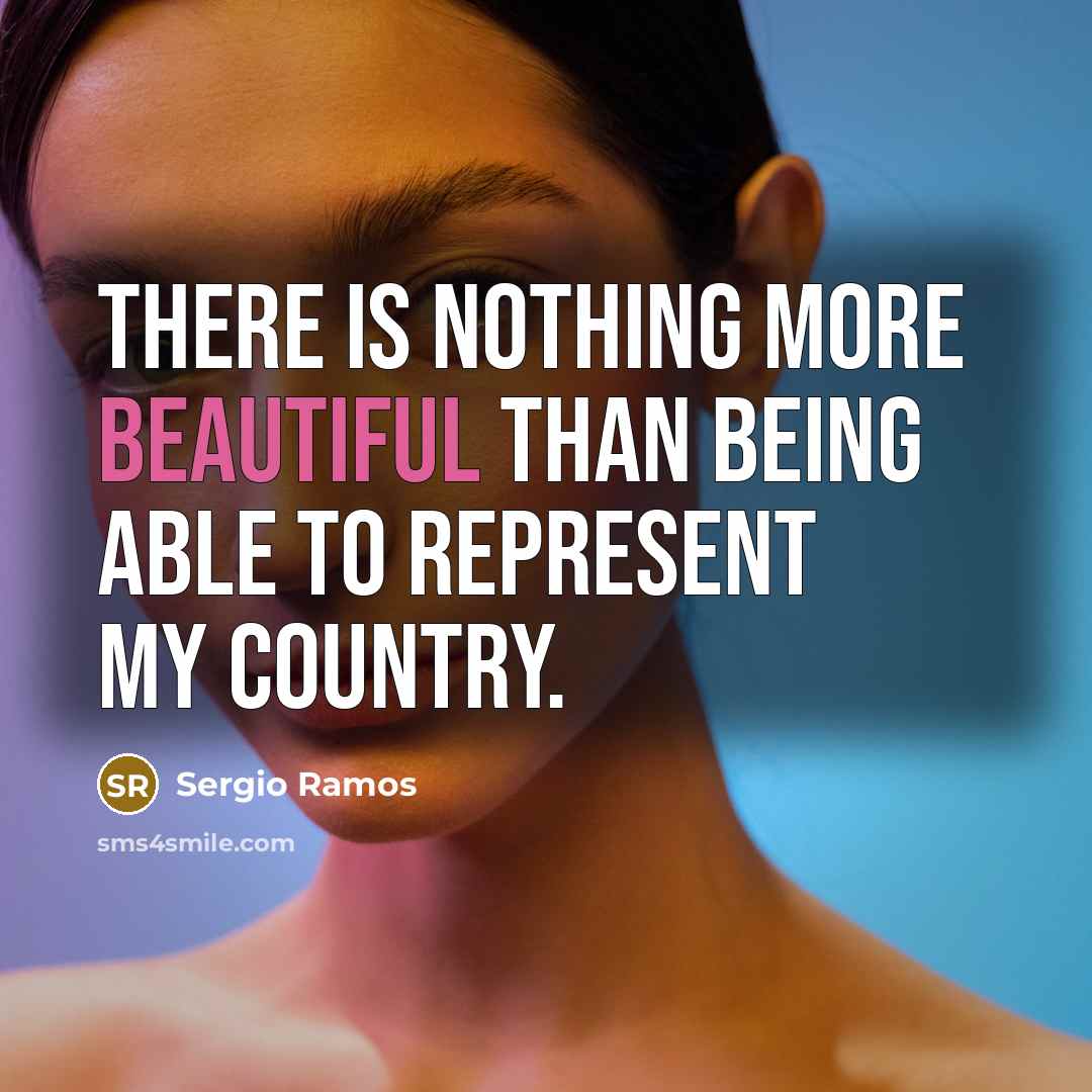 “There is nothing more beautiful than being able to represent my country.” quote by Sergio Ramos