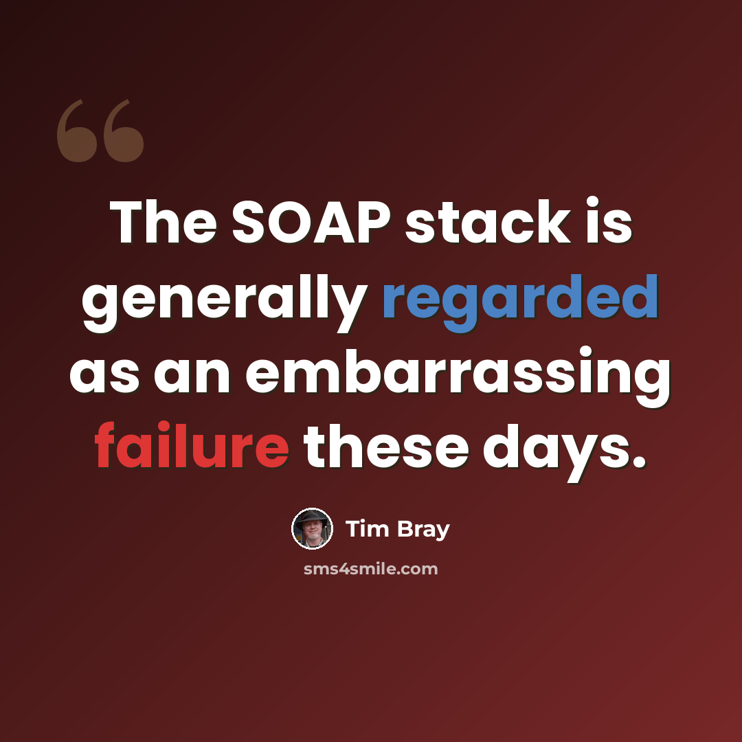 “The SOAP stack is generally regarded as an embarrassing failure these days.” quote by Tim Bray