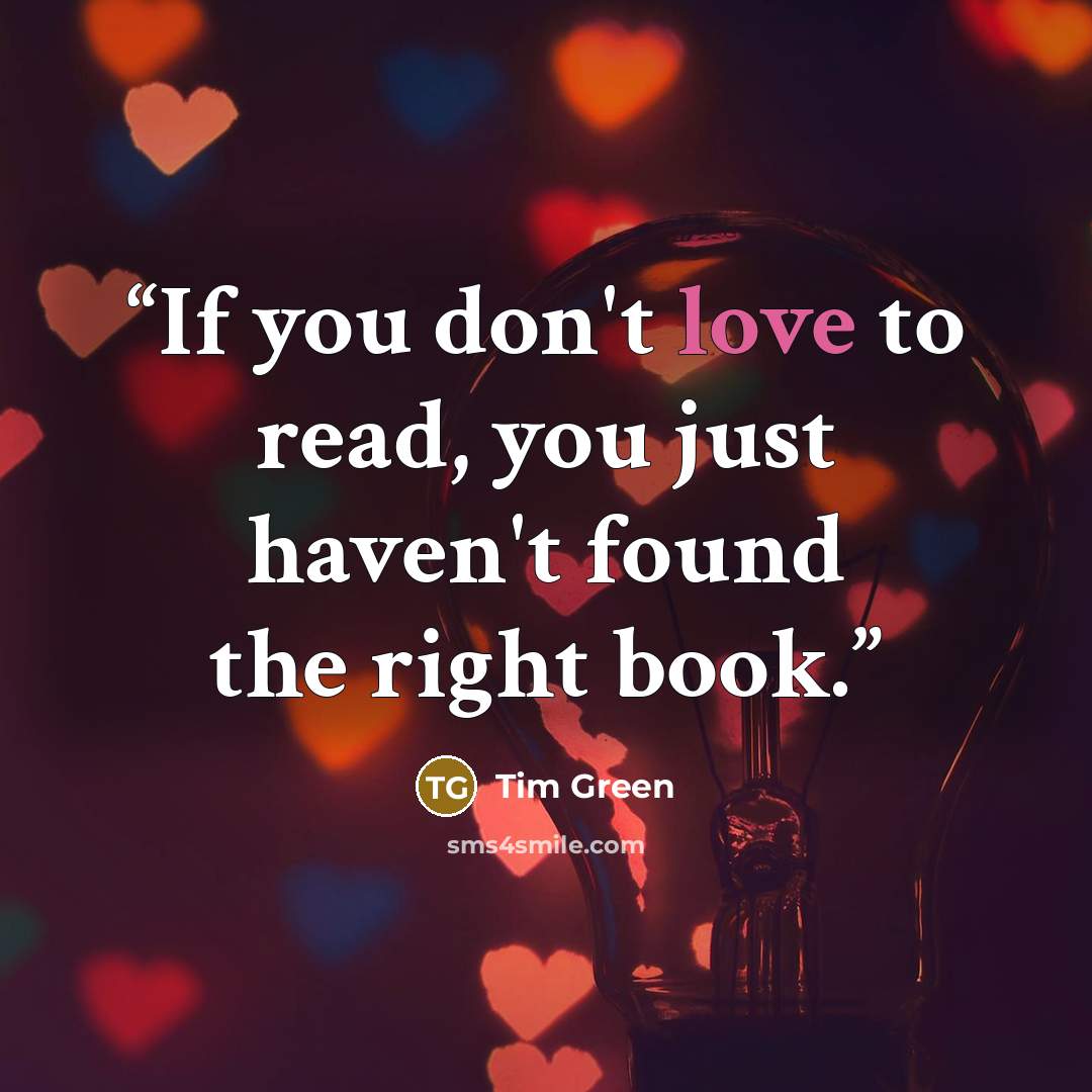 “If you don't love to read, you just haven't found the right book.” quote by Tim Green