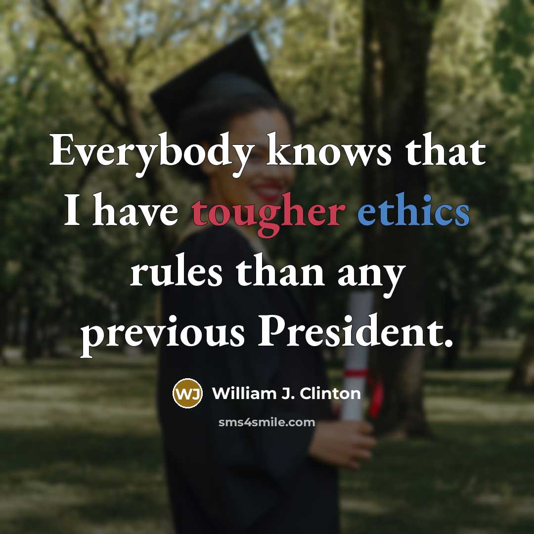 “Everybody knows that I have tougher ethics rules than any previous President.” quote by William J. Clinton
