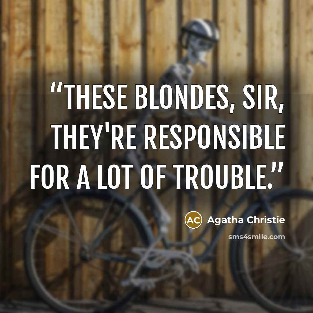 “These blondes, sir, they're responsible for a lot of trouble.” quote by Agatha Christie