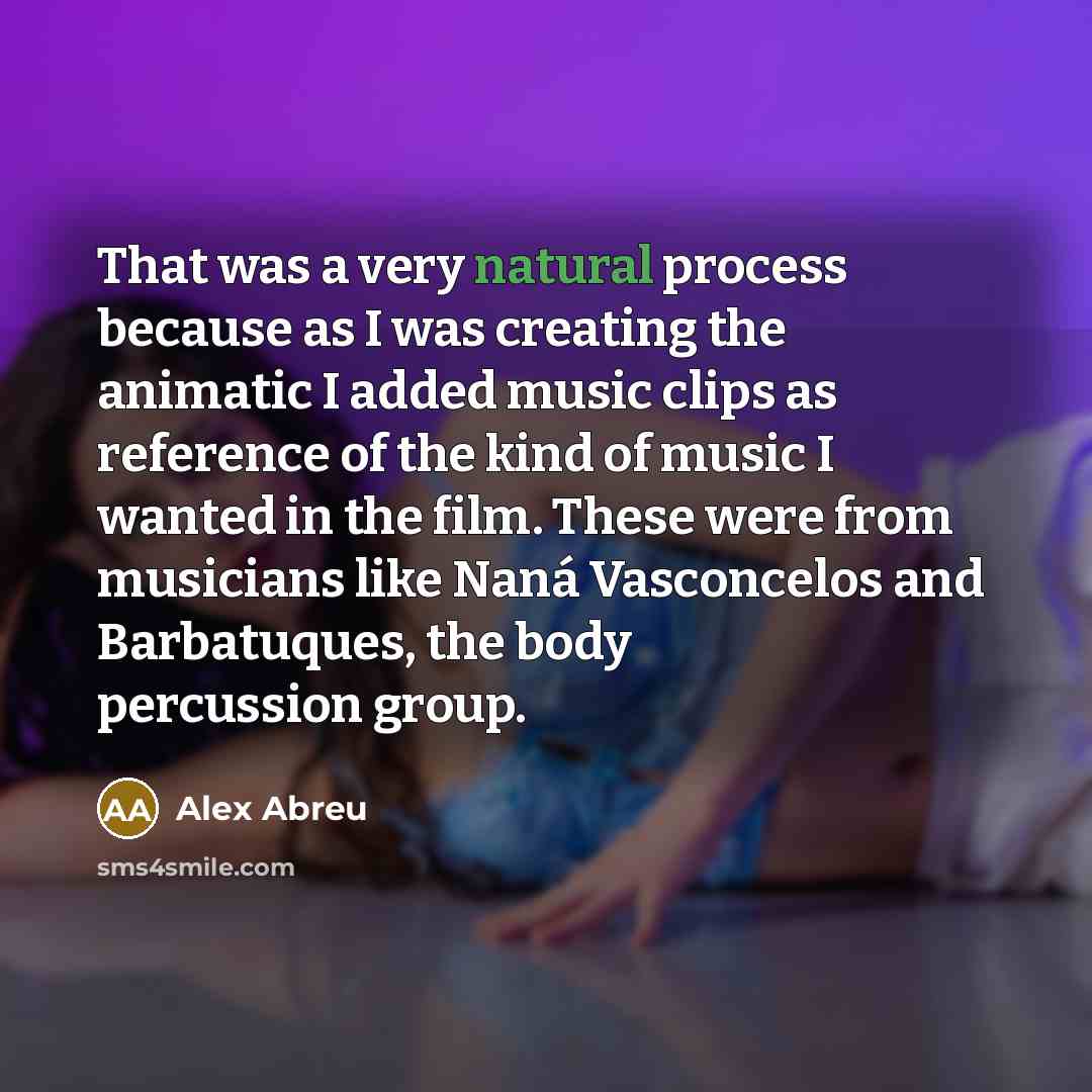 “That was a very natural process because as I was creating the animatic I added music clips as reference of the kind of music I wanted in the film. These were from musicians like Naná Vasconcelos and Barbatuques, the body percussion group.” quote by Alex Abreu