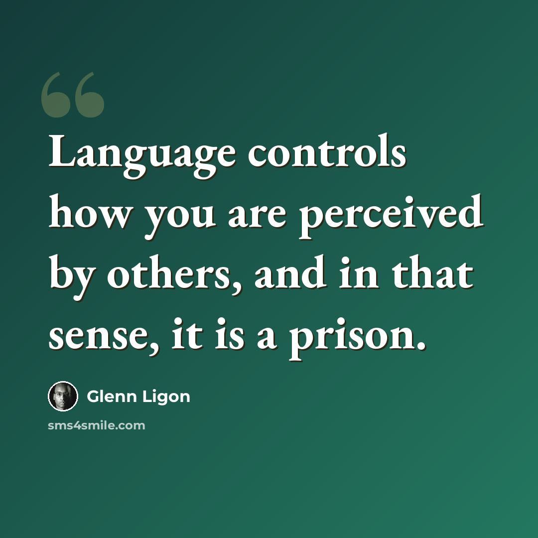 “Language controls how you are perceived by others, and in that sense, it is a prison.” quote by Glenn Ligon