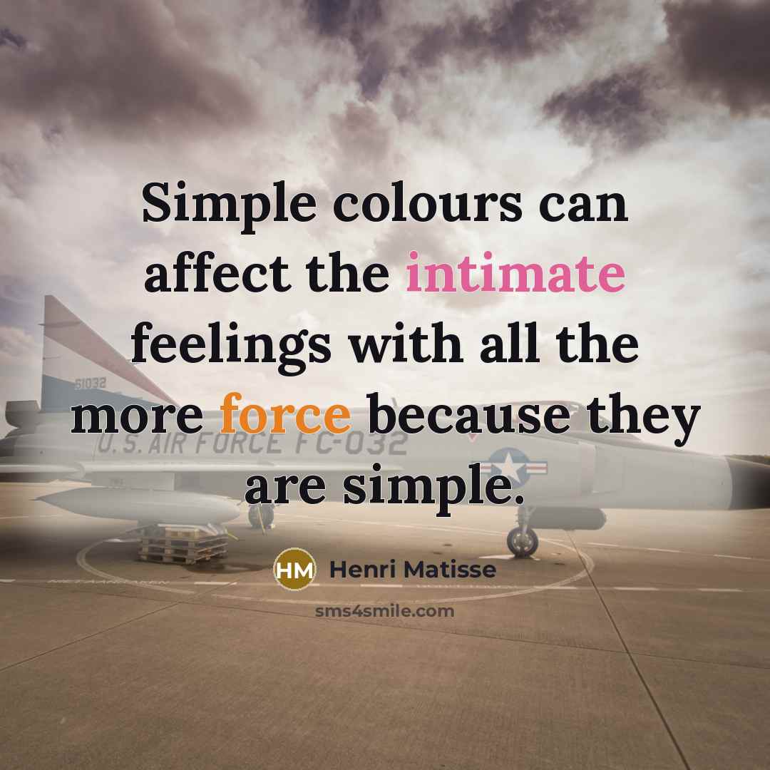 “Simple colours can affect the intimate feelings with all the more force because they are simple.” quote by Henri Matisse