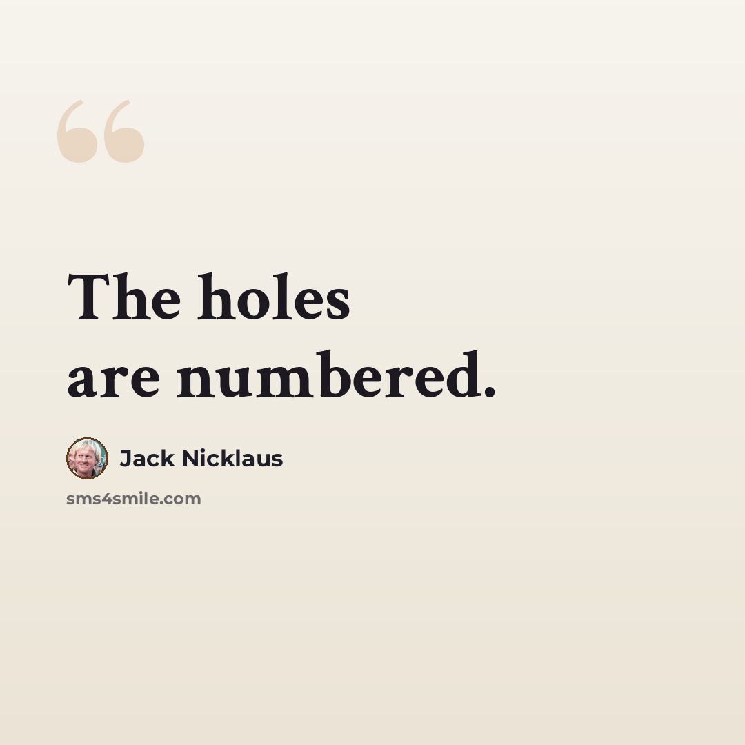 “The holes are numbered.” quote by Jack Nicklaus