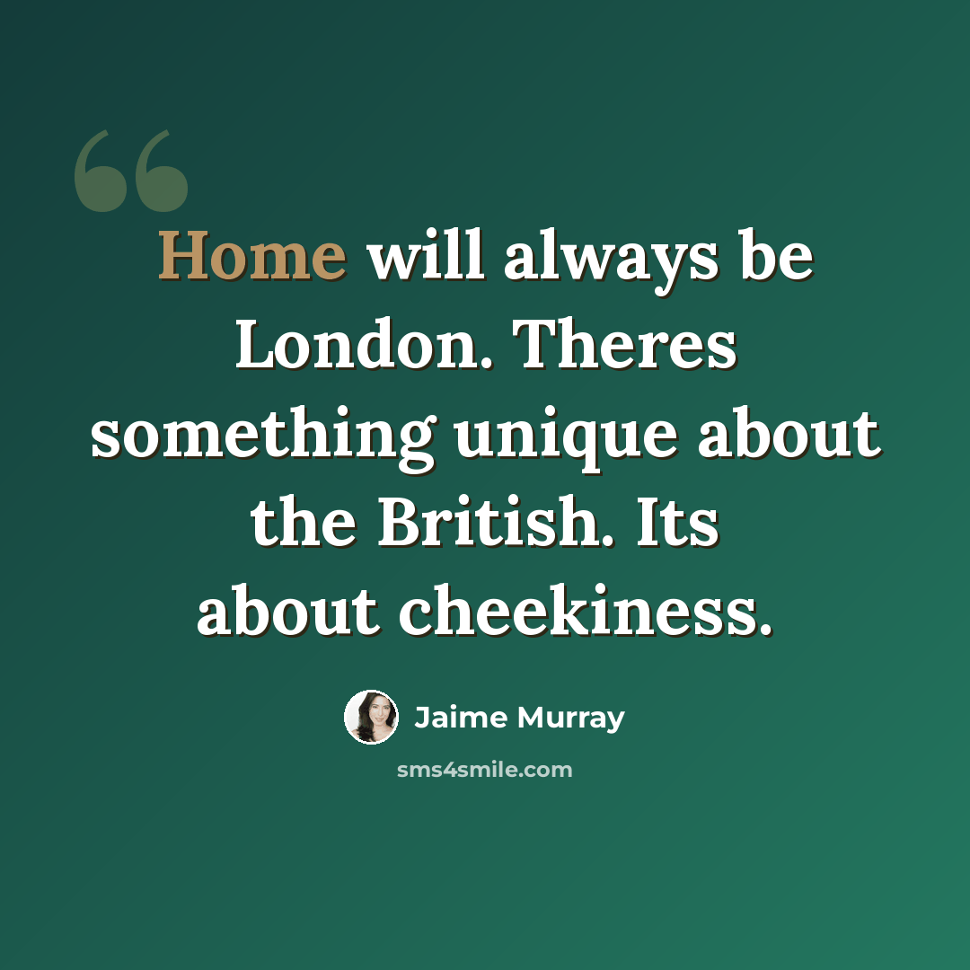 “Home will always be London. Theres something unique about the British. Its about cheekiness.” quote by Jaime Murray