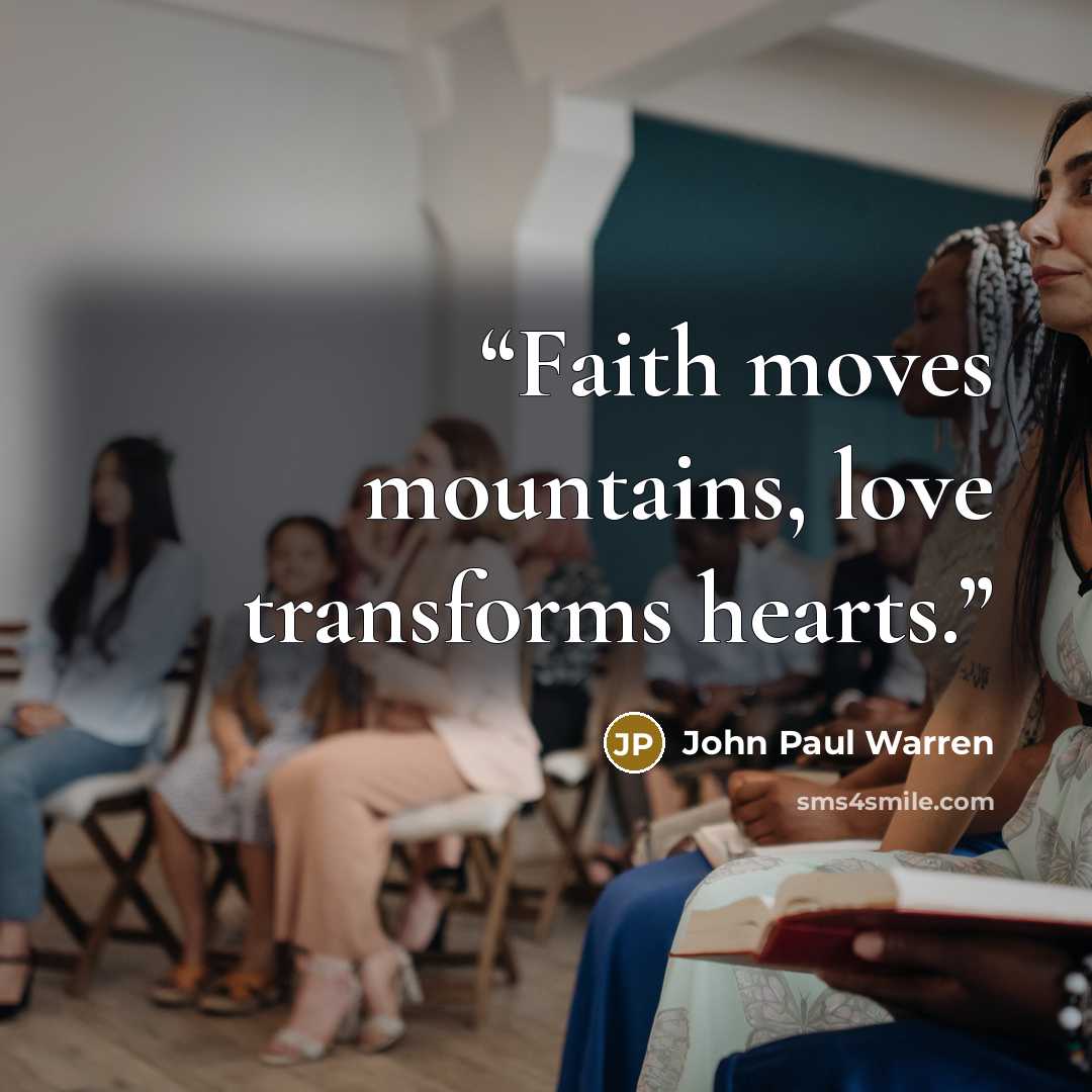 “Faith moves mountains, love transforms hearts.” quote by John Paul Warren