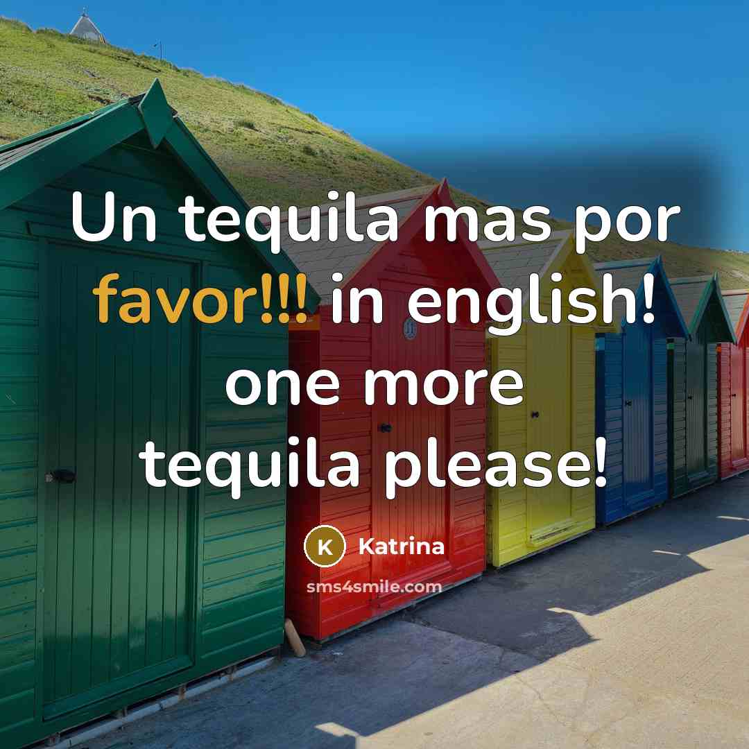 “Un tequila mas por favor!!! in english! one more tequila please!” quote by Katrina