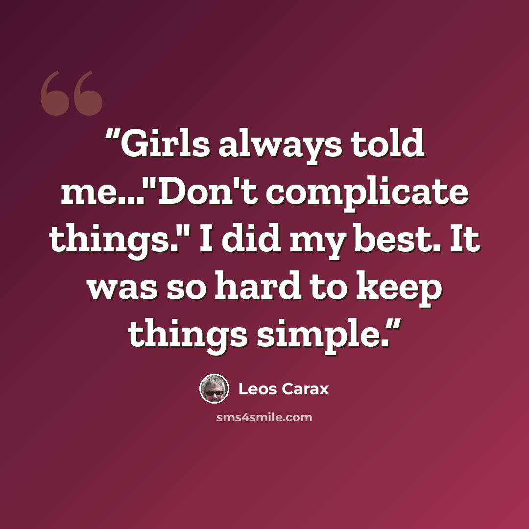 “Girls always told me..."Don't complicate things." I did my best. It was so hard to keep things simple.” quote by Leos Carax