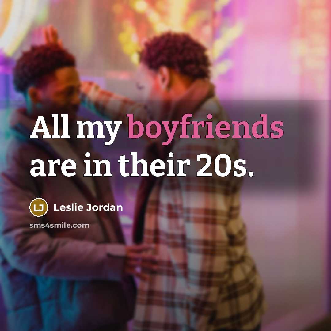 “All my boyfriends are in their 20s.” quote by Leslie Jordan