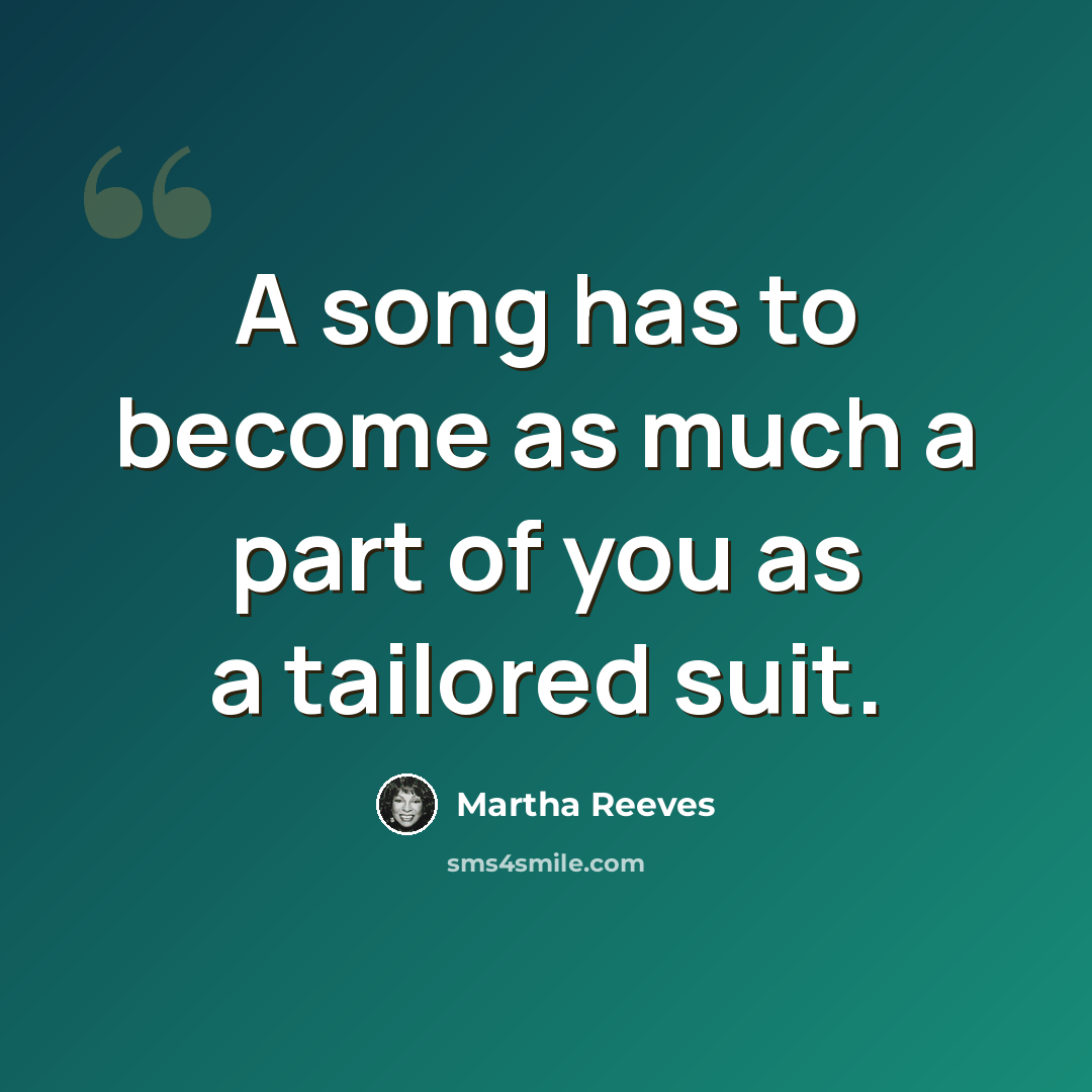 “A song has to become as much a part of you as a tailored suit.” quote by Martha Reeves