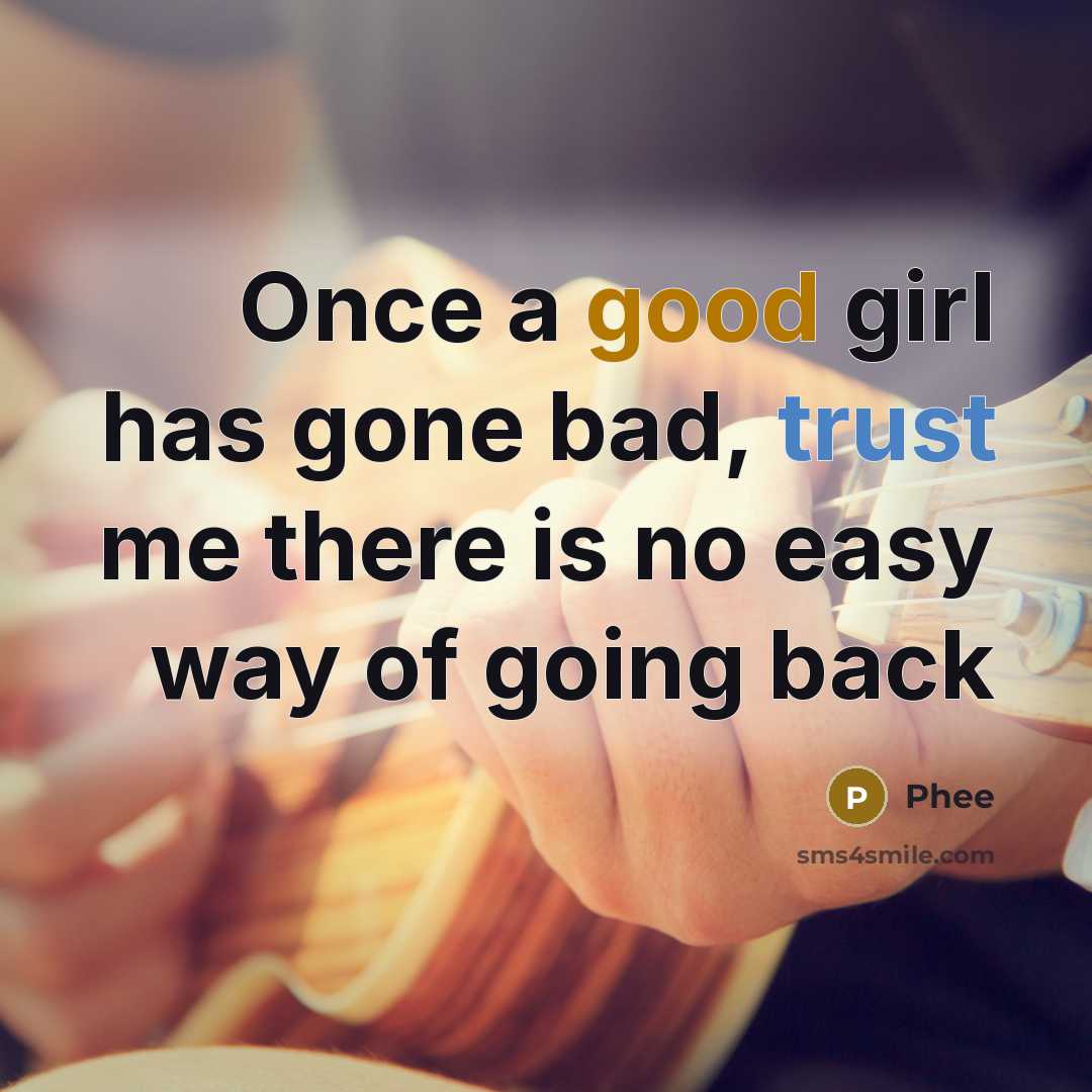 “Once a good girl has gone bad, trust me there is no easy way of going back” quote by Phee