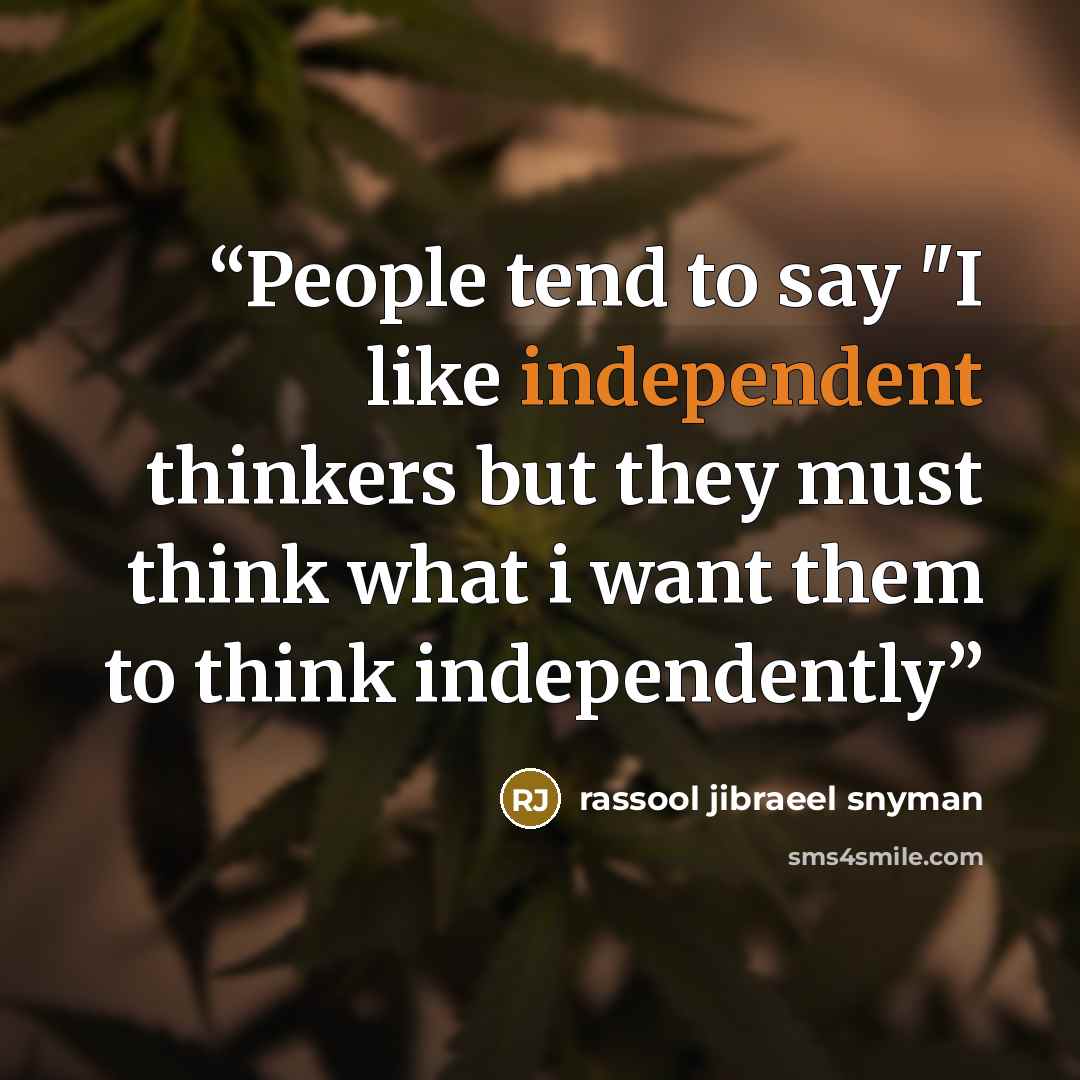 “People tend to say "I like independent thinkers but they must think what i want them to think independently” quote by rassool jibraeel snyman