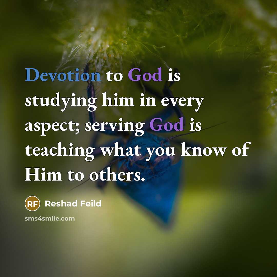 “Devotion to God is studying him in every aspect; serving God is teaching what you know of Him to others.” quote by Reshad Feild