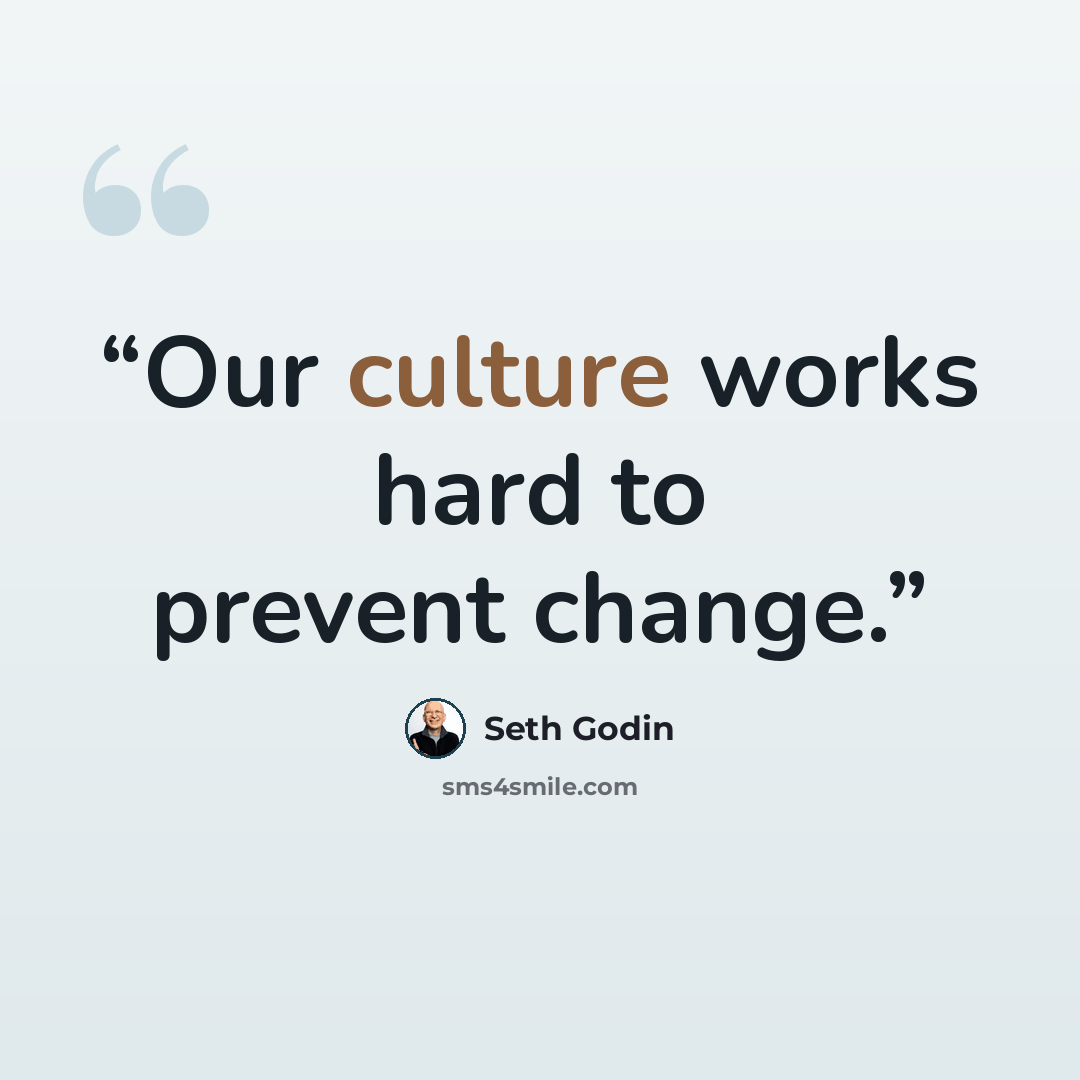 “Our culture works hard to prevent change.” quote by Seth Godin