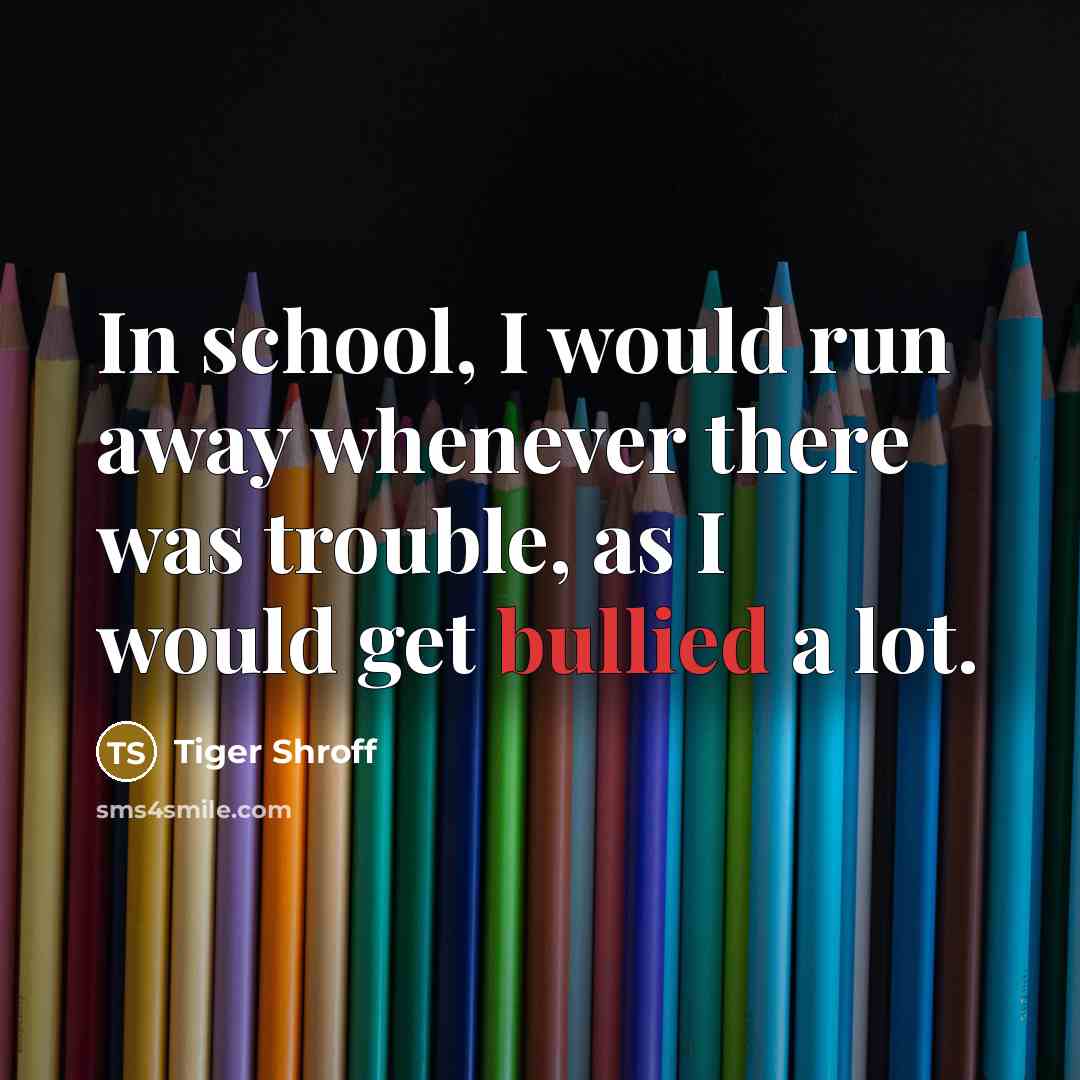 “In school, I would run away whenever there was trouble, as I would get bullied a lot.” quote by Tiger Shroff
