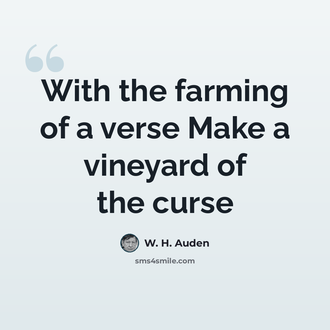 “With the farming of a verse Make a vineyard of the curse” quote by W. H. Auden