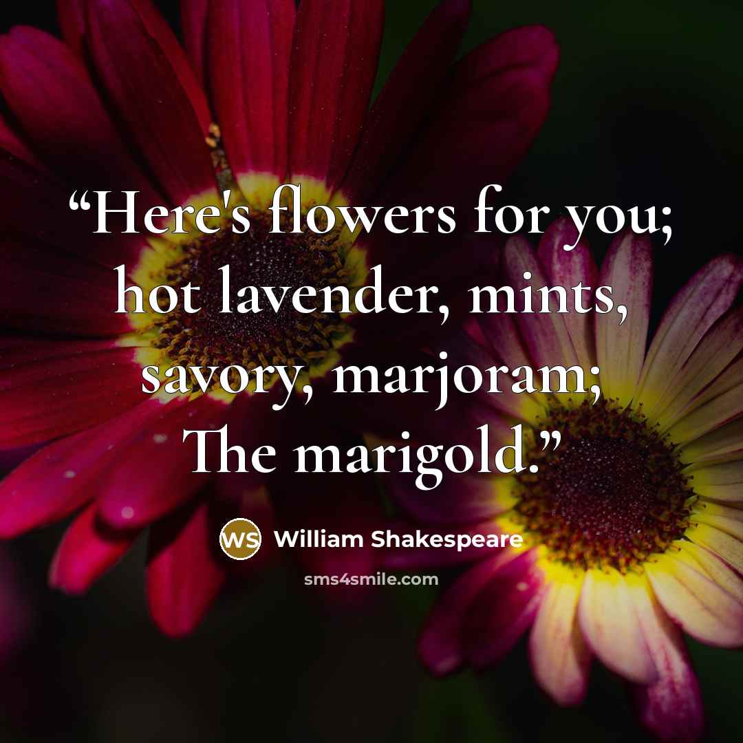 “Here's flowers for you; hot lavender, mints, savory, marjoram; The marigold.” quote by William Shakespeare