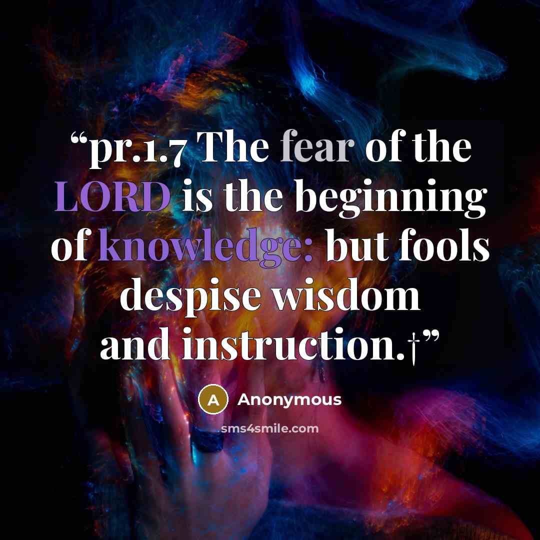 “pr.1.7 The fear of the LORD is the beginning of knowledge: but fools despise wisdom and instruction.†” quote by Anonymous