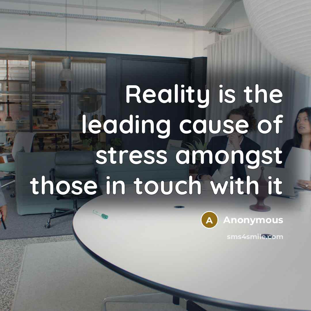 “Reality is the leading cause of stress amongst those in touch with it” quote by Anonymous