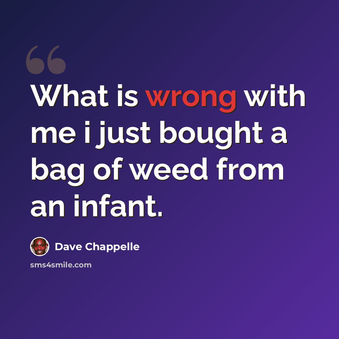 “What is wrong with me i just bought a bag of weed from an infant.” quote by Dave Chappelle