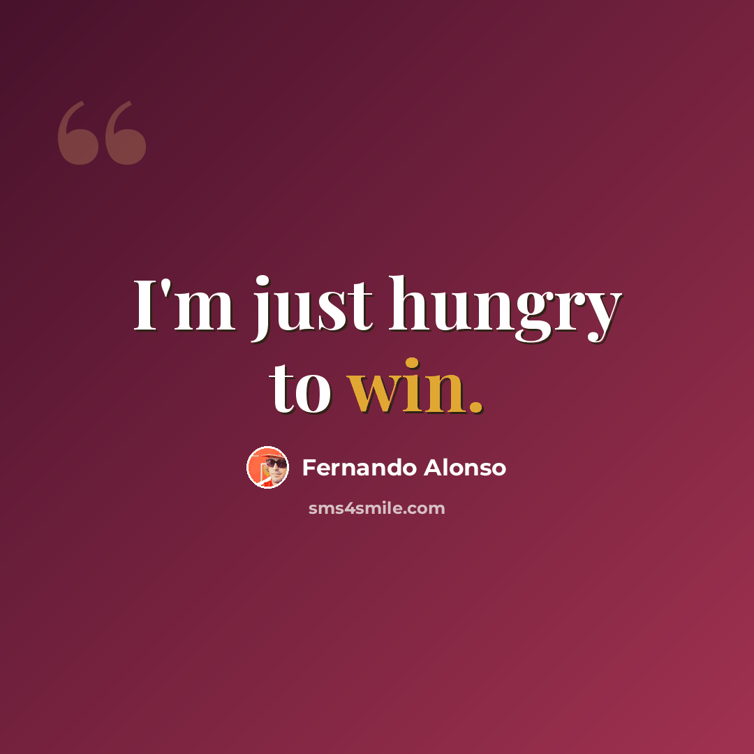 “I'm just hungry to win.” quote by Fernando Alonso