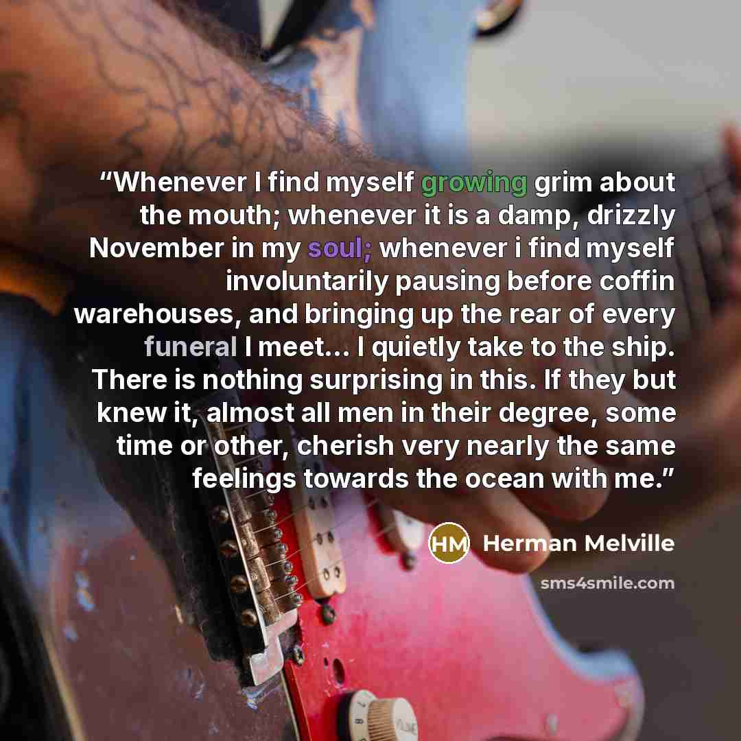 “Whenever I find myself growing grim about the mouth; whenever it is a damp, drizzly November in my soul; whenever i find myself involuntarily pausing before coffin warehouses, and bringing up the rear of every funeral I meet... I quietly take to the ship. There is nothing surprising in this. If…” quote by Herman Melville