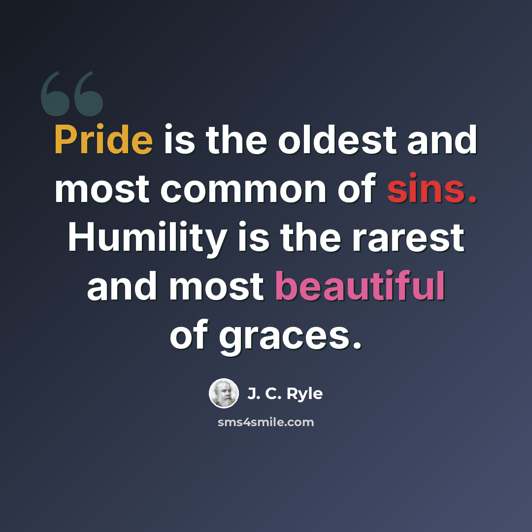 “Pride is the oldest and most common of sins. Humility is the rarest and most beautiful of graces.” quote by J. C. Ryle