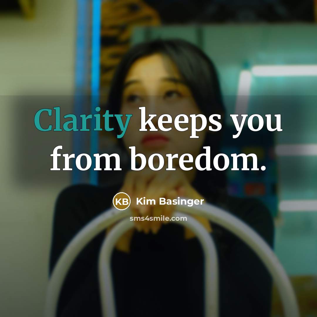 “Clarity keeps you from boredom.” quote by Kim Basinger