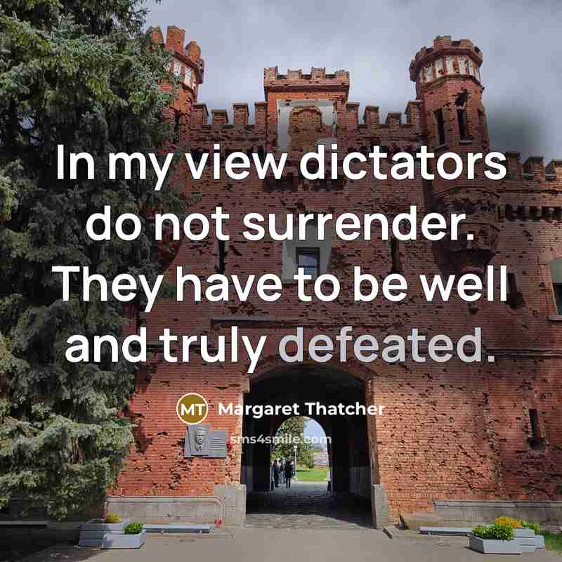 “In my view dictators do not surrender. They have to be well and truly defeated.” quote by Margaret Thatcher