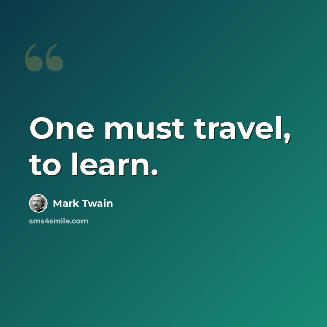 “One must travel, to learn.” quote by Mark Twain