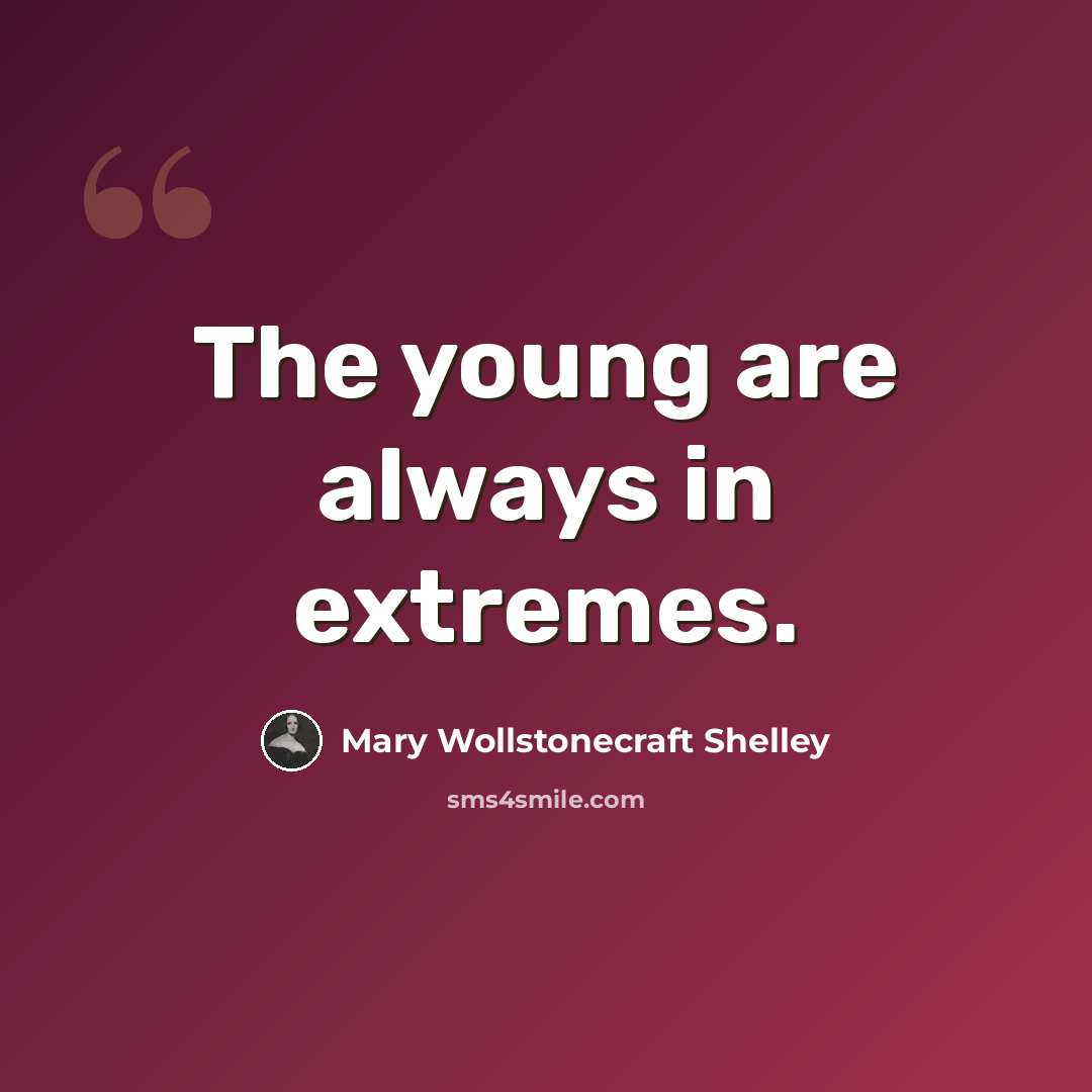 “The young are always in extremes.” quote by Mary Wollstonecraft Shelley