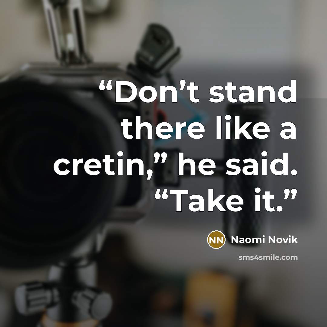 “Don’t stand there like a cretin,” he said. “Take it.” quote by Naomi Novik