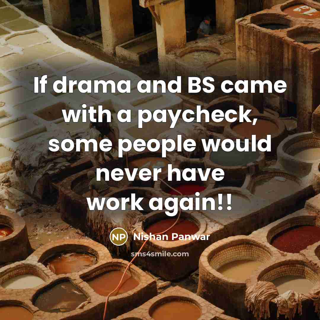 “If drama and BS came with a paycheck, some people would never have work again!!” quote by Nishan Panwar